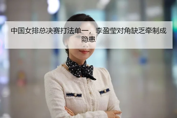 中国女排总决赛打法单一，李盈莹对角缺乏牵制成隐患